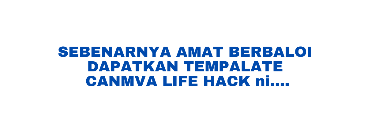 SEBENARNYA AMAT BERBALOI DAPATKAN TEMPALATE CANMVA LIFE HACK ni