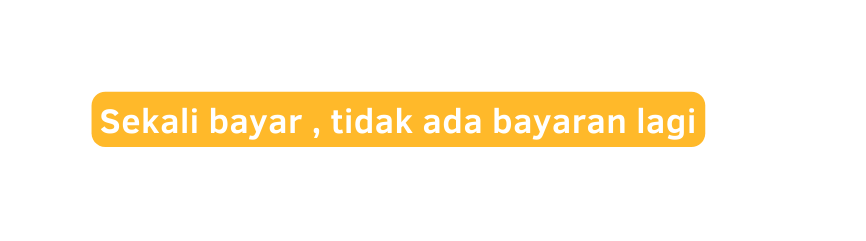 Sekali bayar tidak ada bayaran lagi