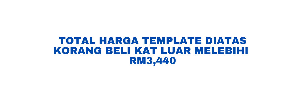 TOTAL HARGA TEMPLATE DIATAS KORANG BELI KAT LUAR MELEBIHI RM3 440